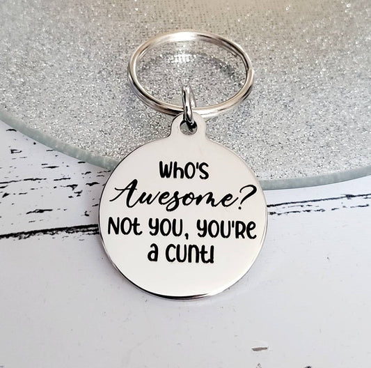 Who's awesome? Not you, you're a cunt. Profanity keyring.