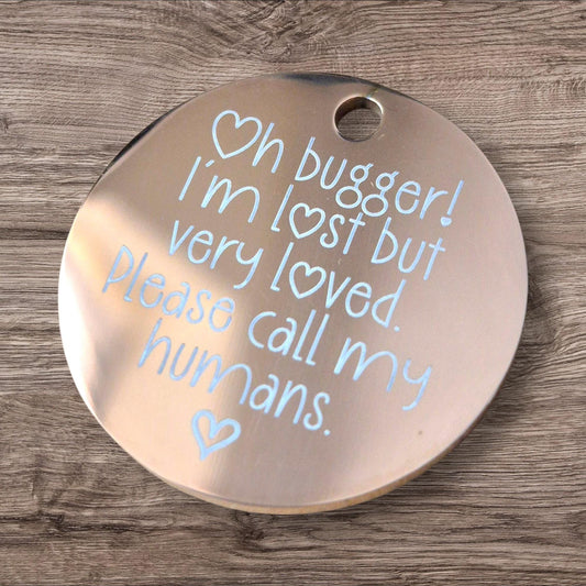 Beautiful stylish pet ID tag, Oh bugger I'mlost design. Available in silver, gold, rose gold or black stainless Steel